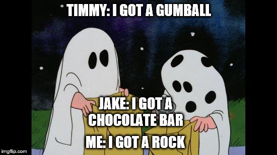 Charlie Brown Halloween Rock | TIMMY: I GOT A GUMBALL; JAKE: I GOT A CHOCOLATE BAR; ME: I GOT A ROCK | image tagged in charlie brown halloween rock | made w/ Imgflip meme maker