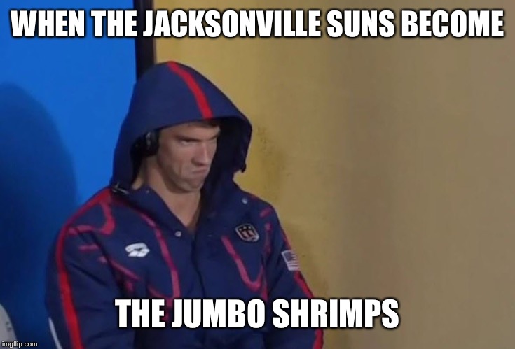 WHEN THE JACKSONVILLE SUNS BECOME; THE JUMBO SHRIMPS | image tagged in memes | made w/ Imgflip meme maker