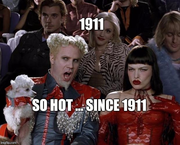 Mugatu So Hot Right Now Meme | 1911 SO HOT ... SINCE 1911 | image tagged in memes,mugatu so hot right now | made w/ Imgflip meme maker