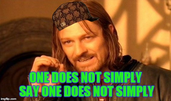 One Does Not Simply | ONE DOES NOT SIMPLY SAY ONE DOES NOT SIMPLY | image tagged in memes,one does not simply,scumbag | made w/ Imgflip meme maker