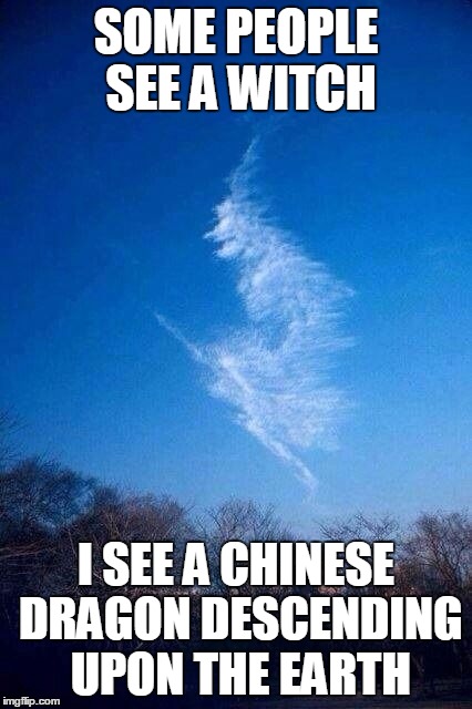 Cloud Witch | SOME PEOPLE SEE A WITCH; I SEE A CHINESE DRAGON DESCENDING UPON THE EARTH | image tagged in cloud witch | made w/ Imgflip meme maker