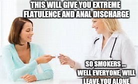 THIS WILL GIVE YOU EXTREME FLATULENCE AND ANAL DISCHARGE SO SMOKERS ... WELL EVERYONE, WILL LEAVE YOU ALONE | made w/ Imgflip meme maker
