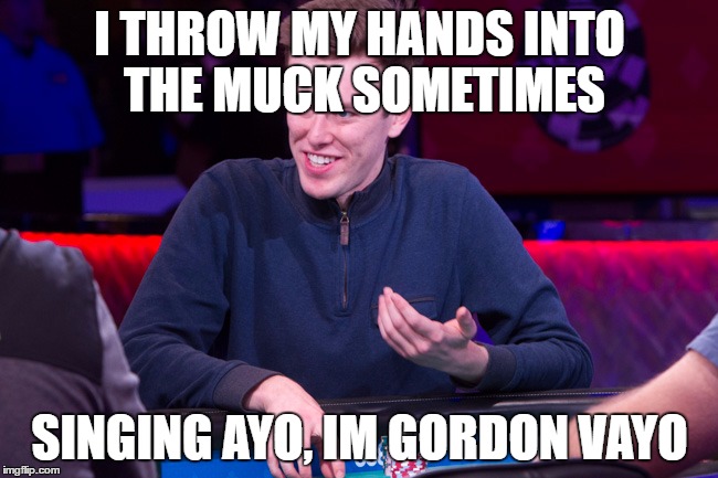 I THROW MY HANDS INTO THE MUCK SOMETIMES; SINGING AYO, IM GORDON VAYO | made w/ Imgflip meme maker