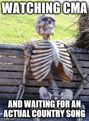 Waiting Skeleton | WATCHING CMA; AND WAITING FOR AN ACTUAL COUNTRY SONG | image tagged in memes,waiting skeleton | made w/ Imgflip meme maker