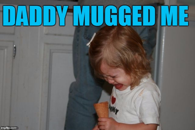 DADDY MUGGED ME | image tagged in cry | made w/ Imgflip meme maker