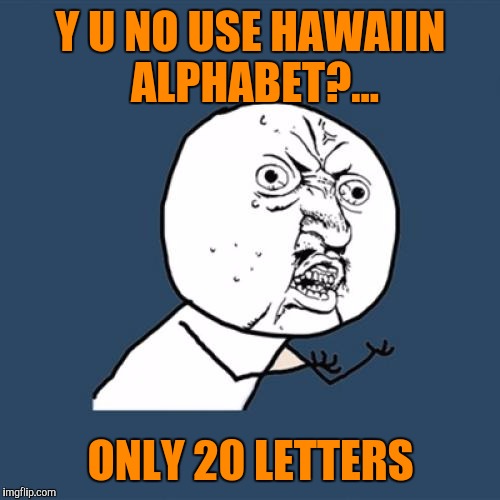 Y U No Meme | Y U NO USE HAWAIIN ALPHABET?... ONLY 20 LETTERS | image tagged in memes,y u no | made w/ Imgflip meme maker