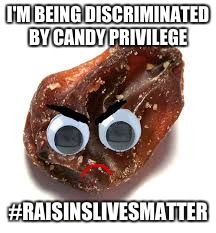 I'M BEING DISCRIMINATED BY CANDY PRIVILEGE #RAISINSLIVESMATTER | made w/ Imgflip meme maker
