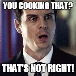 you cooking that? | YOU COOKING THAT? THAT'S NOT RIGHT! | image tagged in that's a paddlin' | made w/ Imgflip meme maker