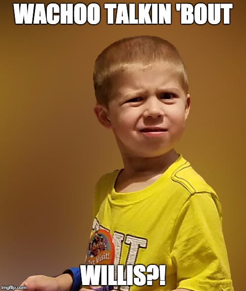 Say what? | WACHOO TALKIN 'BOUT; WILLIS?! | image tagged in say what kid,kid,looking crazy,dafuq | made w/ Imgflip meme maker