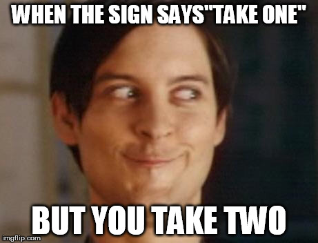 Spiderman Peter Parker Meme | WHEN THE SIGN SAYS"TAKE ONE"; BUT YOU TAKE TWO | image tagged in memes,spiderman peter parker | made w/ Imgflip meme maker