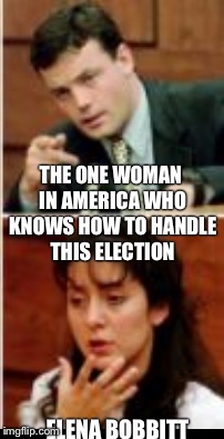 The secret weapon  | THE ONE WOMAN IN AMERICA WHO KNOWS HOW TO HANDLE THIS ELECTION; ELENA BOBBITT | image tagged in fdtd,donald trump | made w/ Imgflip meme maker