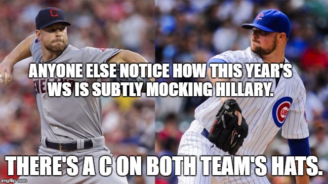 C is for Classified.  | ANYONE ELSE NOTICE HOW THIS YEAR'S WS IS SUBTLY MOCKING HILLARY. THERE'S A C ON BOTH TEAM'S HATS. | image tagged in hillary clinton,world series,political meme,classified | made w/ Imgflip meme maker