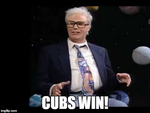 Cubs Win | CUBS WIN! | image tagged in chicago cubs,world series,snl,will ferrell,harry caray | made w/ Imgflip meme maker