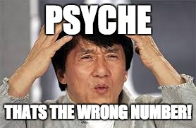 PSYCHE; THATS THE WRONG NUMBER! | image tagged in dank memes | made w/ Imgflip meme maker