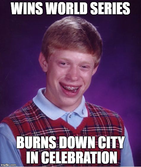 Bad Luck Brian Meme | WINS WORLD SERIES; BURNS DOWN CITY IN CELEBRATION | image tagged in memes,bad luck brian | made w/ Imgflip meme maker