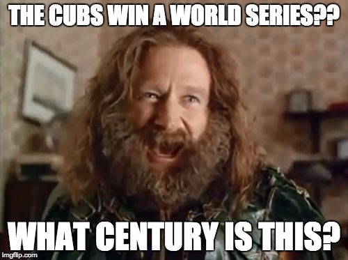 What Year Is It Meme | THE CUBS WIN A WORLD SERIES?? WHAT CENTURY IS THIS? | image tagged in memes,what year is it | made w/ Imgflip meme maker