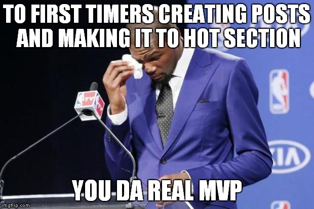 You The Real MVP 2 Meme | TO FIRST TIMERS CREATING POSTS AND MAKING IT TO HOT SECTION; YOU DA REAL MVP | image tagged in memes,you the real mvp 2 | made w/ Imgflip meme maker