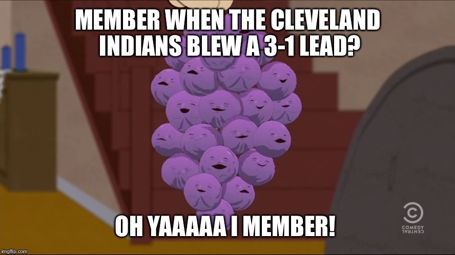 Member Berries | MEMBER WHEN THE CLEVELAND INDIANS BLEW A 3-1 LEAD? OH YAAAAA I MEMBER! | image tagged in memes,member berries | made w/ Imgflip meme maker