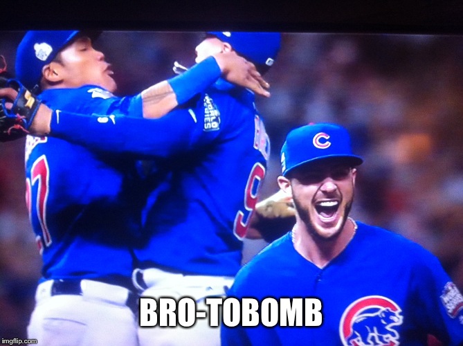 Cubs Win | BRO-TOBOMB | image tagged in chicago cubs,world series,cubs win,bro,brolife | made w/ Imgflip meme maker