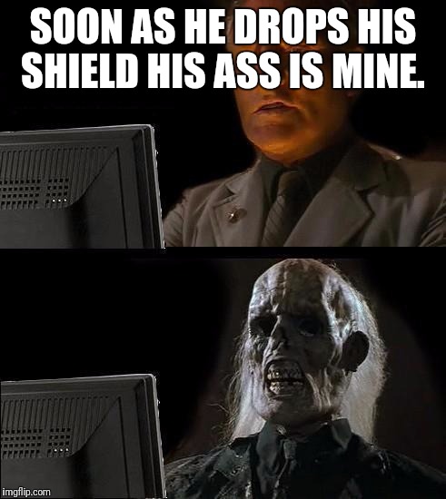 skull | SOON AS HE DROPS HIS SHIELD HIS ASS IS MINE. | image tagged in skull | made w/ Imgflip meme maker