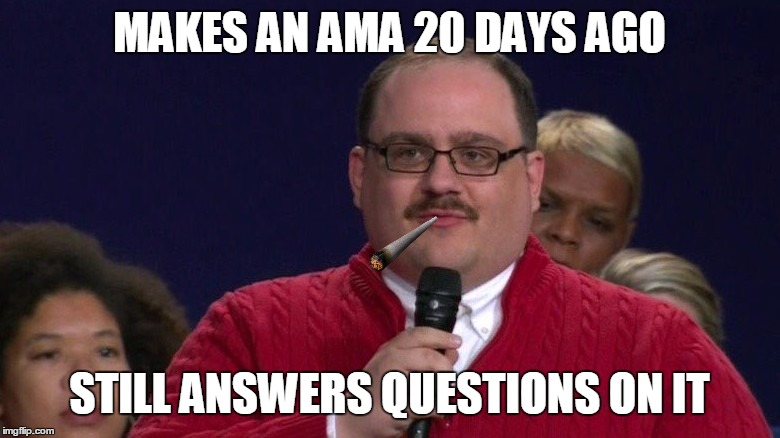 MAKES AN AMA 20 DAYS AGO; STILL ANSWERS QUESTIONS ON IT | made w/ Imgflip meme maker