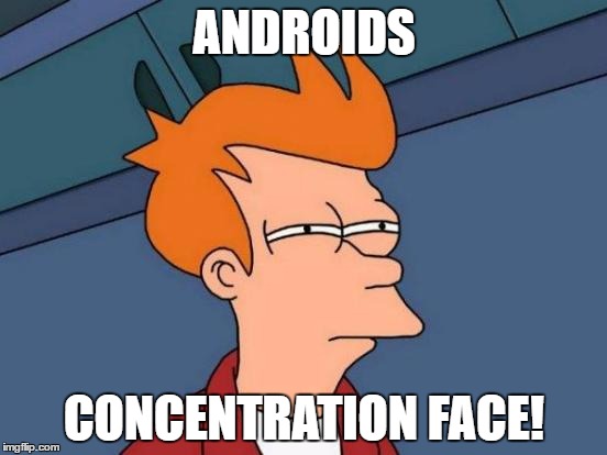 Futurama Fry Meme | ANDROIDS; CONCENTRATION FACE! | image tagged in memes,futurama fry | made w/ Imgflip meme maker