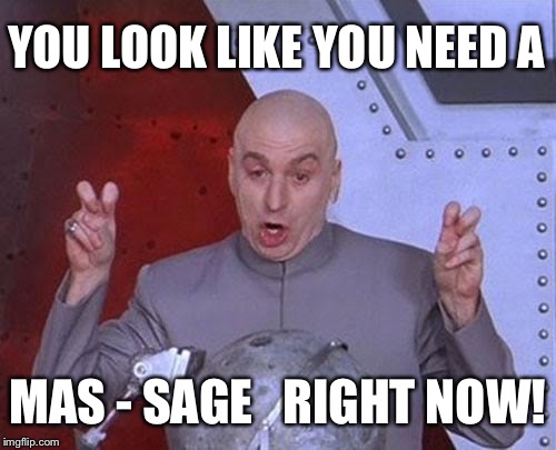 Dr Evil Laser Meme | YOU LOOK LIKE YOU NEED A; MAS - SAGE   RIGHT NOW! | image tagged in memes,dr evil laser | made w/ Imgflip meme maker