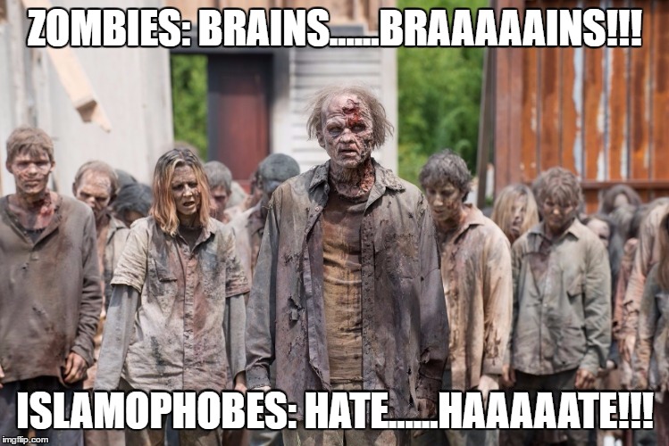 Zombies Are REAL | ZOMBIES: BRAINS......BRAAAAAINS!!! ISLAMOPHOBES: HATE......HAAAAATE!!! | image tagged in islamophobia,zombie,zombies,hate,brain,brains | made w/ Imgflip meme maker