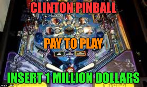 CLINTON PINBALL; PAY TO PLAY; INSERT 1 MILLION DOLLARS | image tagged in hillary clinton,politics | made w/ Imgflip meme maker