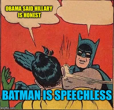 Batman Slapping Robin | OBAMA SAID HILLARY IS HONEST; BATMAN IS SPEECHLESS | image tagged in memes,batman slapping robin | made w/ Imgflip meme maker
