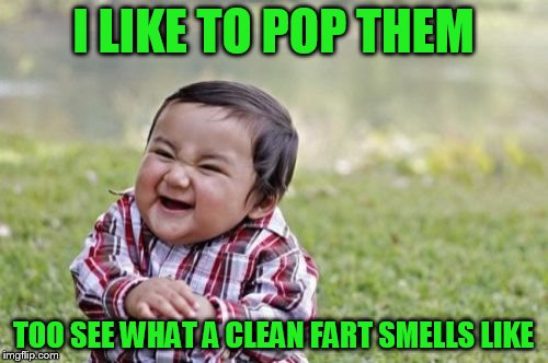 Evil Toddler Meme | I LIKE TO POP THEM TOO SEE WHAT A CLEAN FART SMELLS LIKE | image tagged in memes,evil toddler | made w/ Imgflip meme maker
