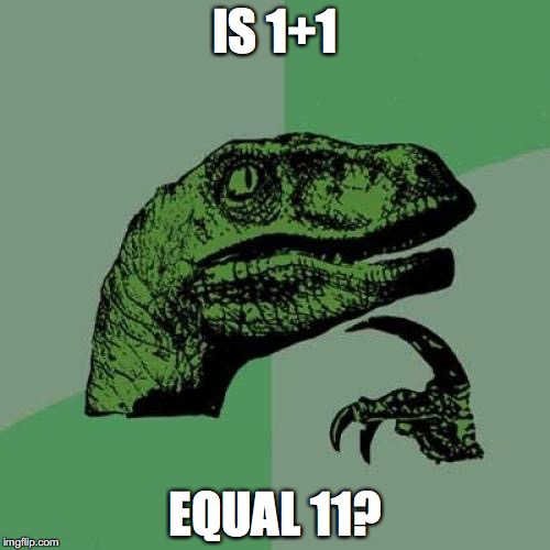 Philosoraptor Meme | IS 1+1; EQUAL 11? | image tagged in memes,philosoraptor | made w/ Imgflip meme maker