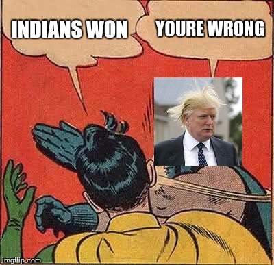 Batman Slapping Robin Meme | INDIANS WON; YOURE WRONG | image tagged in memes,batman slapping robin | made w/ Imgflip meme maker