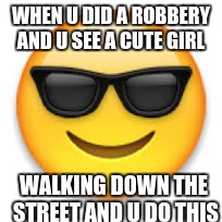 Emoji | WHEN U DID A ROBBERY AND U SEE A CUTE GIRL; WALKING DOWN THE STREET AND U DO THIS | image tagged in emoji | made w/ Imgflip meme maker
