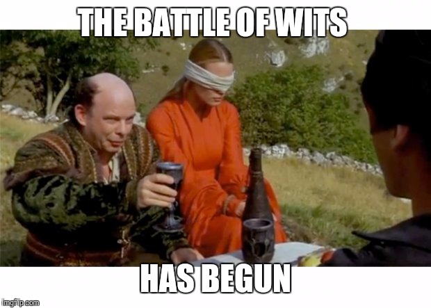 princess bride drinking game | THE BATTLE OF WITS; HAS BEGUN | image tagged in princess bride drinking game | made w/ Imgflip meme maker