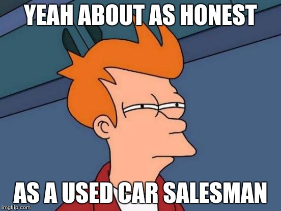 Futurama Fry Meme | YEAH ABOUT AS HONEST AS A USED CAR SALESMAN | image tagged in memes,futurama fry | made w/ Imgflip meme maker
