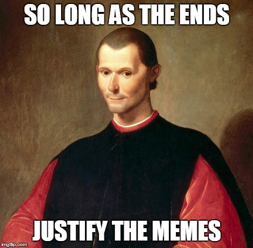 SO LONG AS THE ENDS JUSTIFY THE MEMES | made w/ Imgflip meme maker