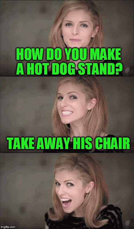 Bad Pun Anna Kendrick | HOW DO YOU MAKE A HOT DOG STAND? TAKE AWAY HIS CHAIR | image tagged in memes,bad pun anna kendrick | made w/ Imgflip meme maker