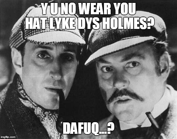 Y U NO WEAR YOU HAT LYKE DYS HOLMES? DAFUQ...? | made w/ Imgflip meme maker