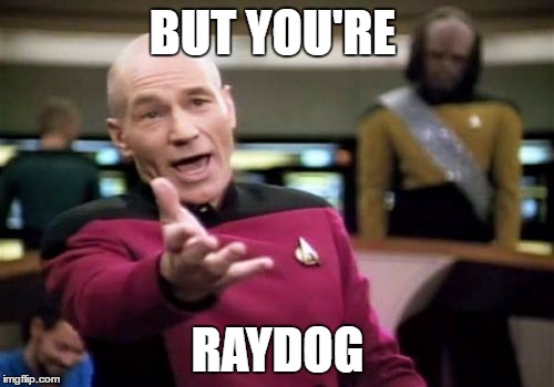 Picard Wtf Meme | BUT YOU'RE RAYDOG | image tagged in memes,picard wtf | made w/ Imgflip meme maker