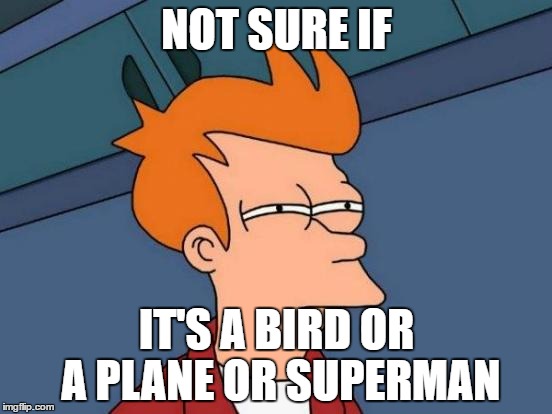 kid's super hero movie | NOT SURE IF; IT'S A BIRD OR A PLANE OR SUPERMAN | image tagged in memes,futurama fry | made w/ Imgflip meme maker