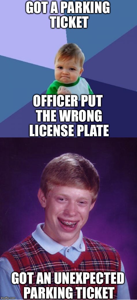DILEMMA | GOT A PARKING TICKET; OFFICER PUT THE WRONG LICENSE PLATE; GOT AN UNEXPECTED PARKING TICKET | image tagged in parking,funny,memes | made w/ Imgflip meme maker