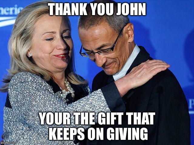 Podesta the Gullible | THANK YOU JOHN; YOUR THE GIFT THAT KEEPS ON GIVING | image tagged in podesta,the gift that keeps on giving | made w/ Imgflip meme maker
