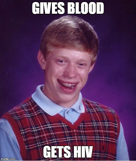 Bad Luck Brian | GIVES BLOOD; GETS HIV | image tagged in memes,bad luck brian | made w/ Imgflip meme maker