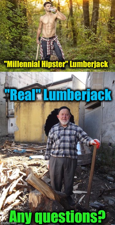 My niece pointed to a Hipster and ask me "Is he a Lumberjack?"  (Term "Lumberjack" is used loosely") This was my answer........ | "Millennial Hipster" Lumberjack; "Real" Lumberjack; Any questions? | image tagged in funny,hipster,lumberjack,memes,evilmandoevil | made w/ Imgflip meme maker