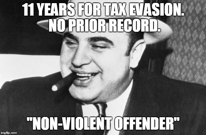 11 YEARS FOR TAX EVASION. NO PRIOR RECORD. "NON-VIOLENT OFFENDER" | image tagged in al capone | made w/ Imgflip meme maker