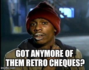 Y'all Got Any More Of That | GOT ANYMORE OF THEM RETRO CHEQUES? | image tagged in memes,yall got any more of | made w/ Imgflip meme maker