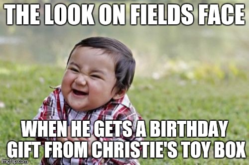 Evil Toddler Meme | THE LOOK ON FIELDS FACE; WHEN HE GETS A BIRTHDAY GIFT FROM CHRISTIE'S TOY BOX | image tagged in memes,evil toddler | made w/ Imgflip meme maker