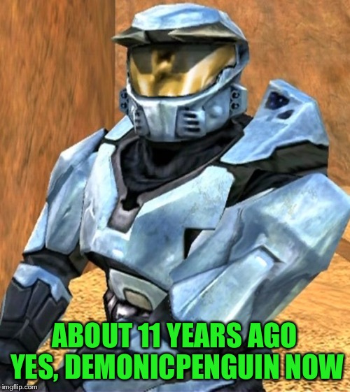 Church RvB Season 1 | ABOUT 11 YEARS AGO YES, DEMONICPENGUIN NOW | image tagged in church rvb season 1 | made w/ Imgflip meme maker