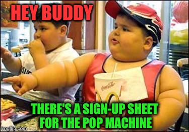 HEY BUDDY THERE'S A SIGN-UP SHEET FOR THE POP MACHINE | made w/ Imgflip meme maker